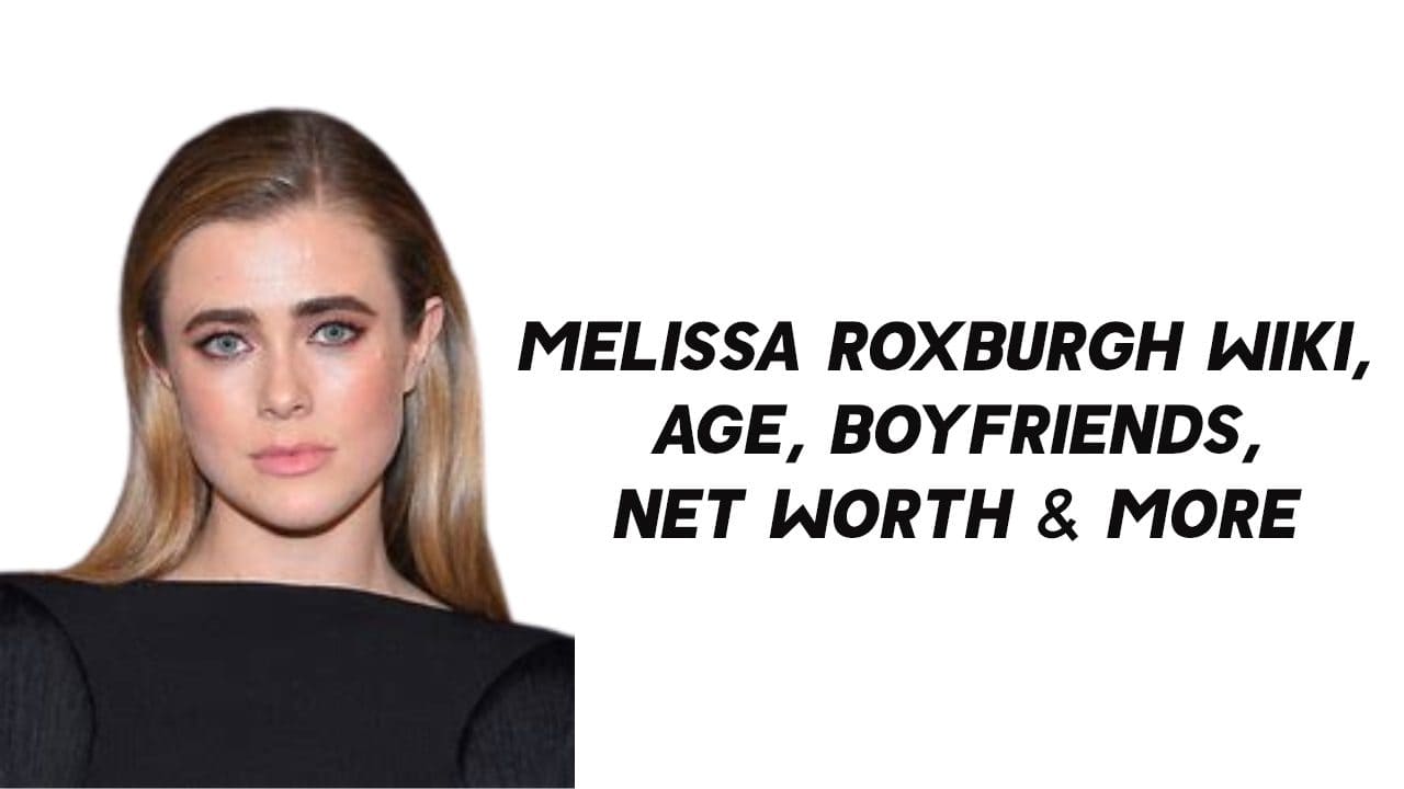 Melissa Roxburgh Wiki, Age, Boyfriends, Net Worth & More 1