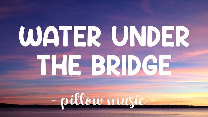 Full Lyrics Of Water Under The Bridge Song