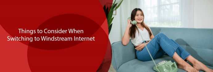 Things to Consider When Switching to Windstream Internet